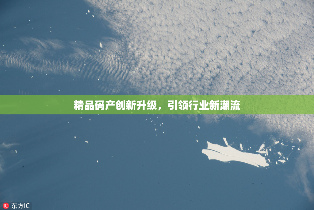 精品码产创新升级，引领行业新潮流