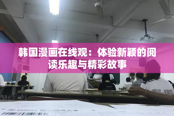 韩国漫画在线观：体验新颖的阅读乐趣与精彩故事