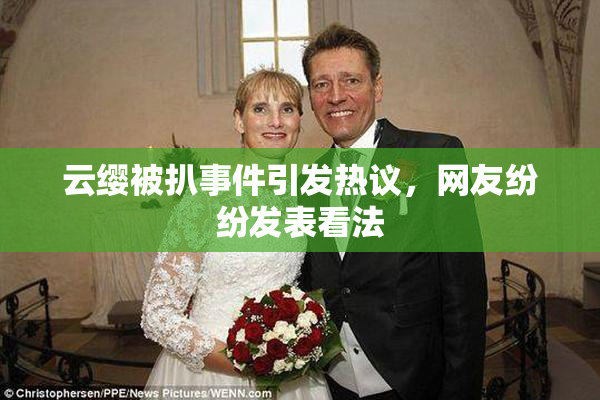 云缨被扒事件引发热议，网友纷纷发表看法