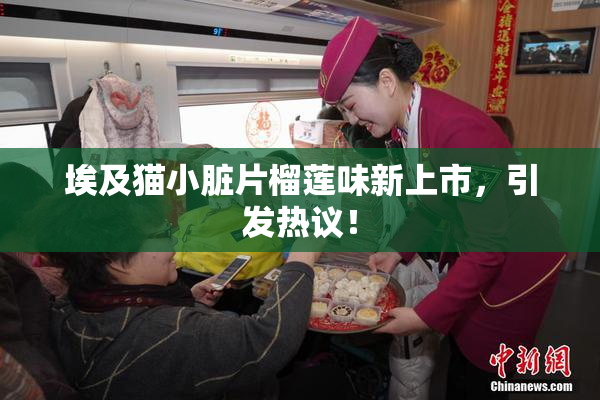 埃及猫小脏片榴莲味新上市，引发热议！