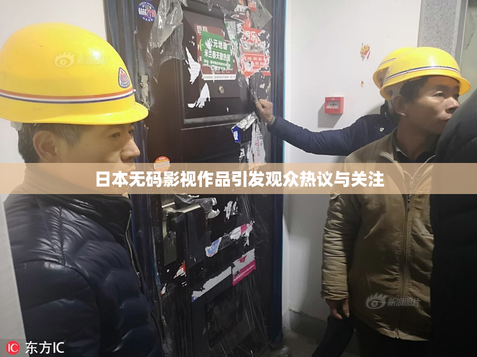 日本无码影视作品引发观众热议与关注
