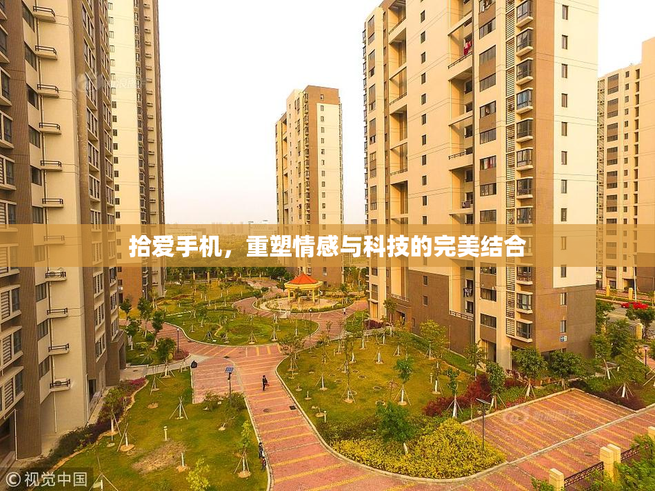 拾爱手机，重塑情感与科技的完美结合
