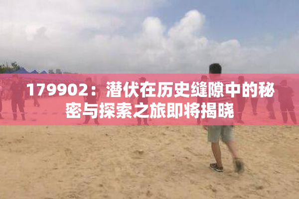 179902：潜伏在历史缝隙中的秘密与探索之旅即将揭晓