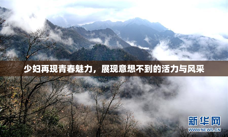 少妇再现青春魅力，展现意想不到的活力与风采