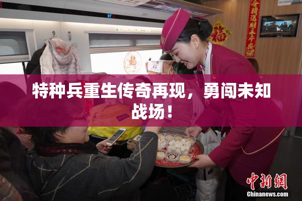 特种兵重生传奇再现，勇闯未知战场！