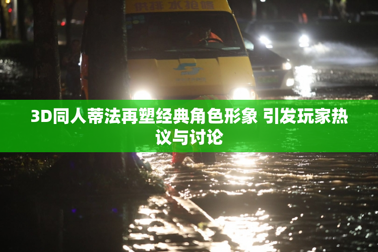 3D同人蒂法再塑经典角色形象 引发玩家热议与讨论