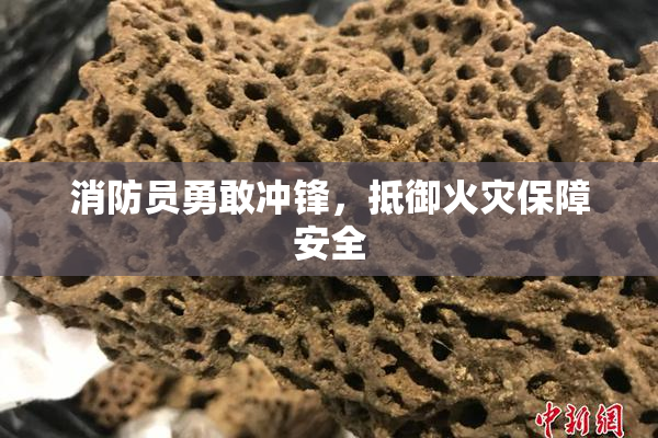消防员勇敢冲锋，抵御火灾保障安全