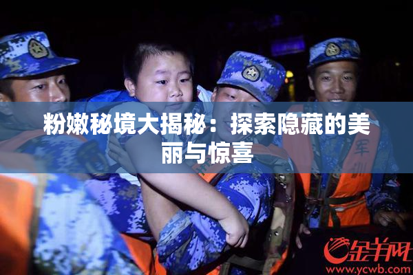 粉嫩秘境大揭秘：探索隐藏的美丽与惊喜
