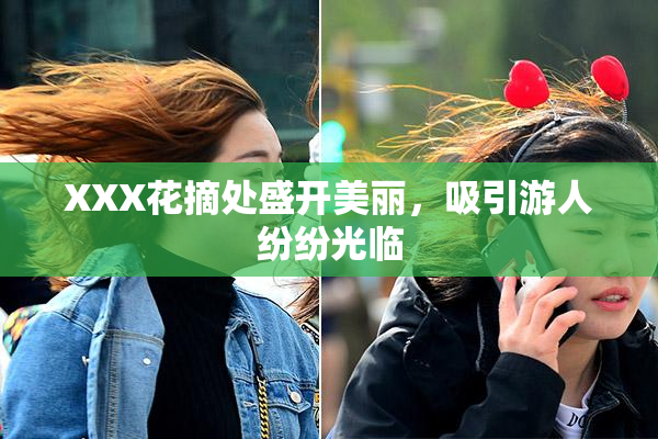 XXX花摘处盛开美丽，吸引游人纷纷光临