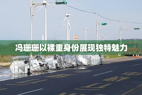 冯珊珊以裸重身份展现独特魅力