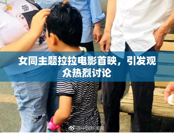 女同主题拉拉电影首映，引发观众热烈讨论