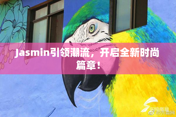 Jasmin引领潮流，开启全新时尚篇章！