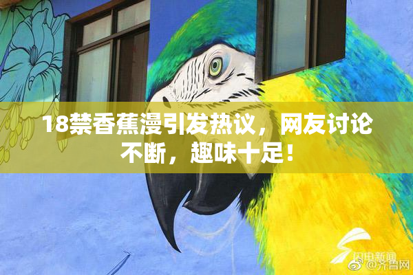 18禁香蕉漫引发热议，网友讨论不断，趣味十足！