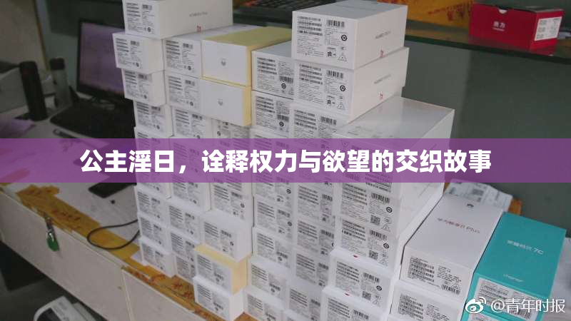 公主淫日，诠释权力与欲望的交织故事