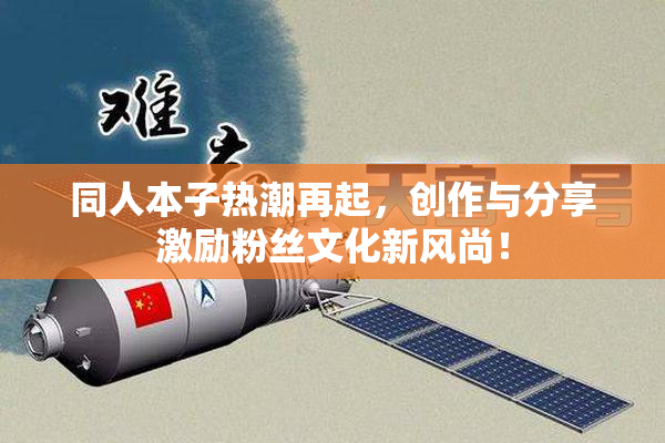 同人本子热潮再起，创作与分享激励粉丝文化新风尚！