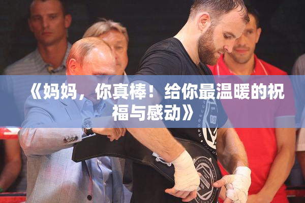 《妈妈，你真棒！给你最温暖的祝福与感动》
