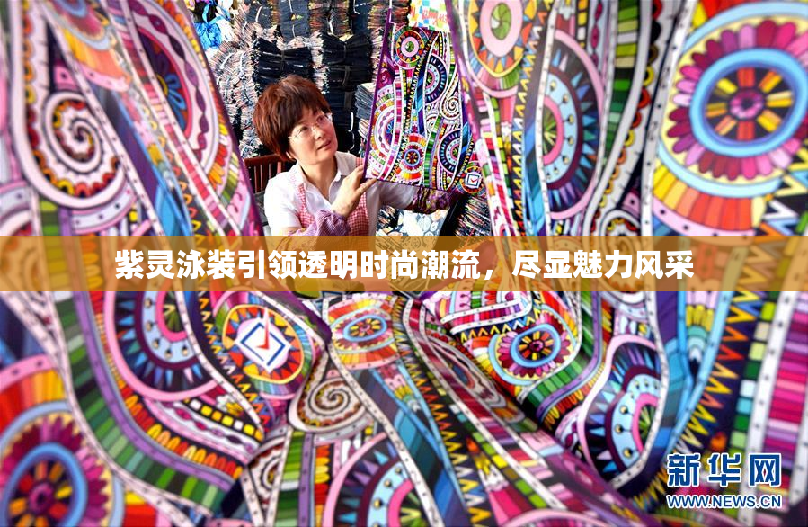 紫灵泳装引领透明时尚潮流，尽显魅力风采