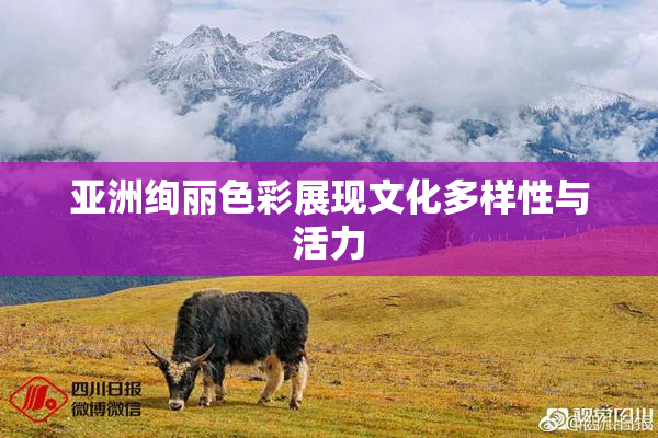 亚洲绚丽色彩展现文化多样性与活力