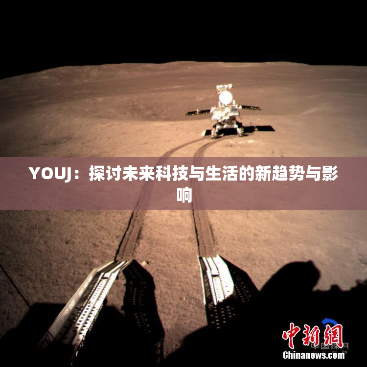 YOUJ：探讨未来科技与生活的新趋势与影响