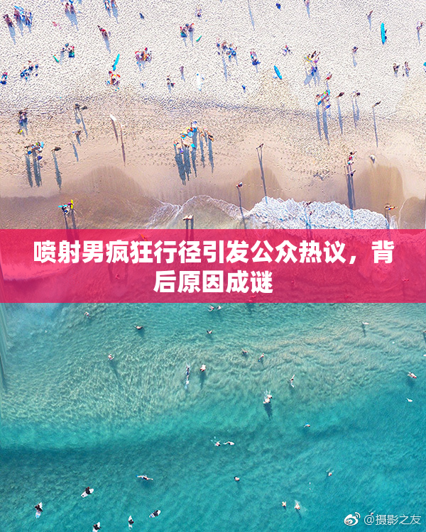 喷射男疯狂行径引发公众热议，背后原因成谜
