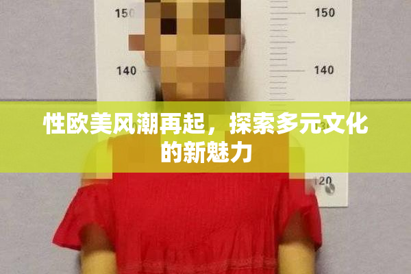 性欧美风潮再起，探索多元文化的新魅力