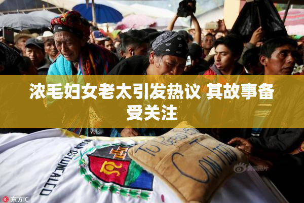 浓毛妇女老太引发热议 其故事备受关注