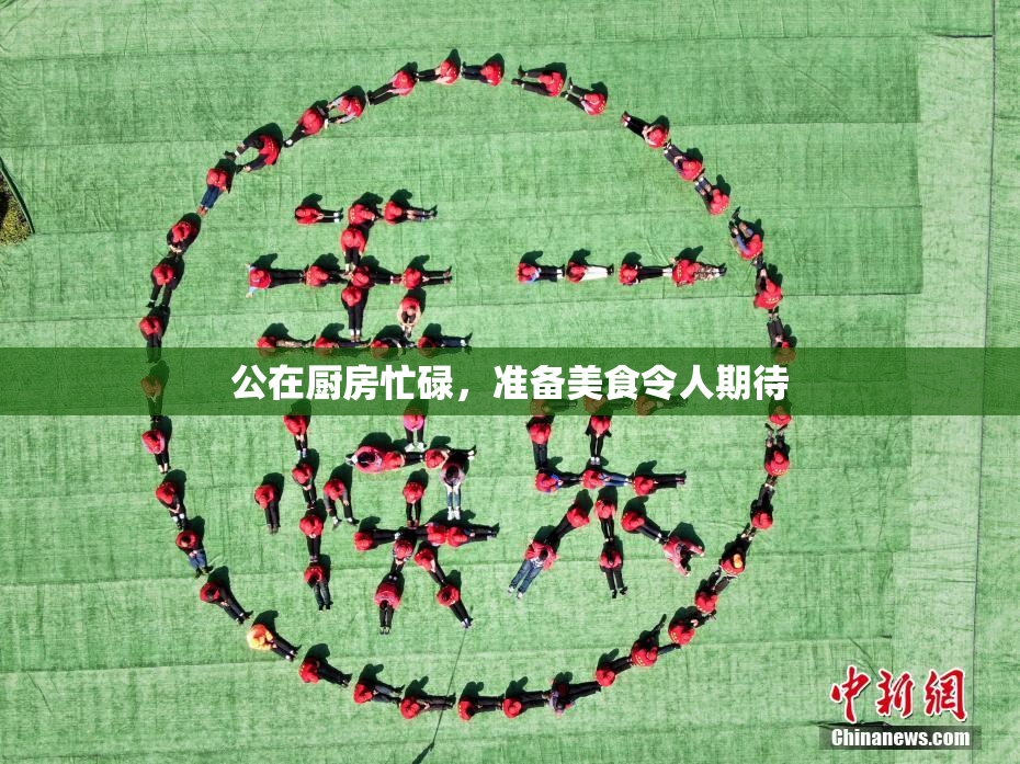 公在厨房忙碌，准备美食令人期待