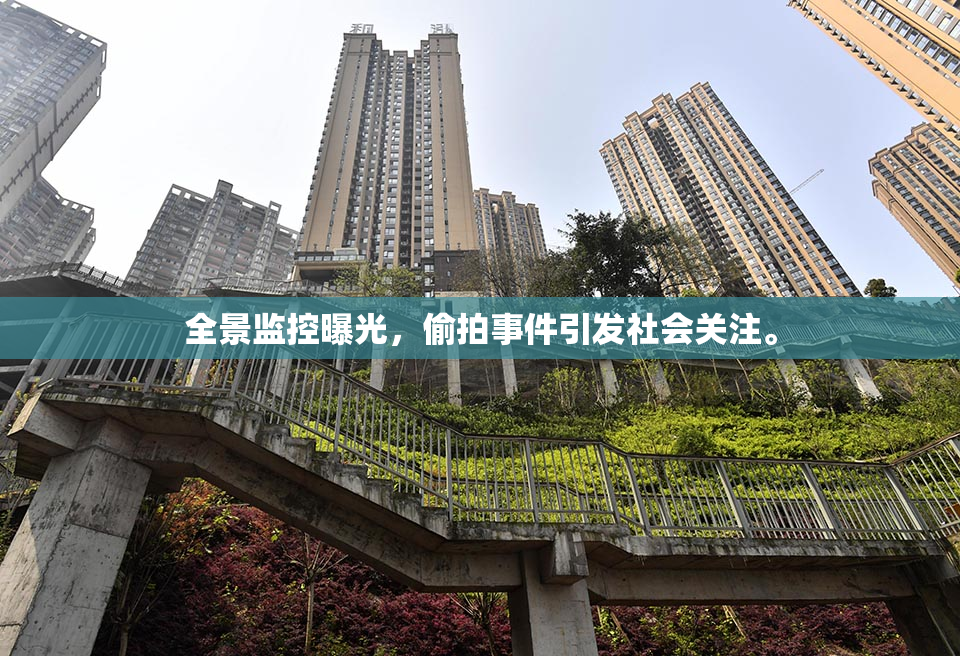 全景监控曝光，偷拍事件引发社会关注。