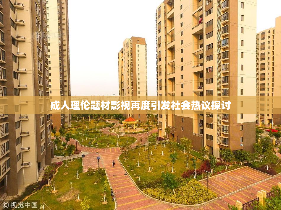 成人理伦题材影视再度引发社会热议探讨