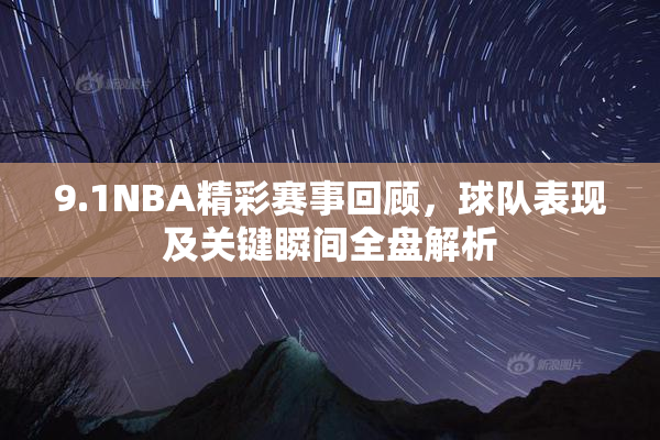9.1NBA精彩赛事回顾，球队表现及关键瞬间全盘解析