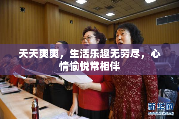 天天爽爽，生活乐趣无穷尽，心情愉悦常相伴