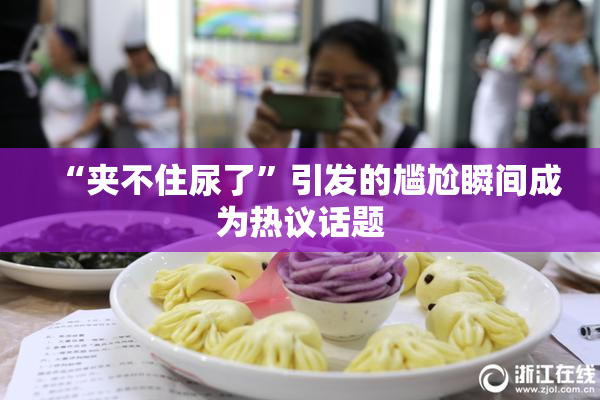 “夹不住尿了”引发的尴尬瞬间成为热议话题