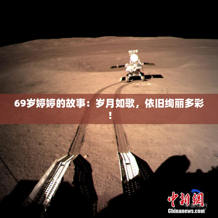 69岁婷婷的故事：岁月如歌，依旧绚丽多彩！