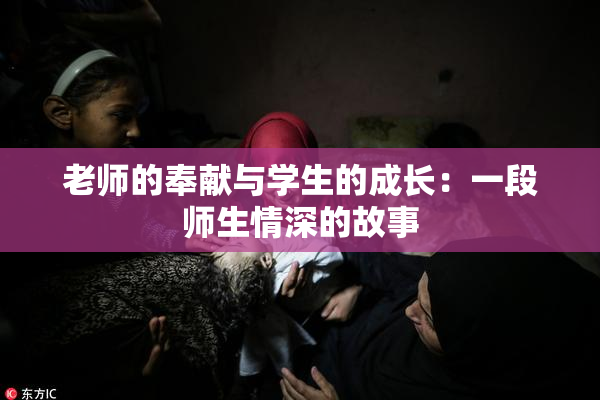 老师的奉献与学生的成长：一段师生情深的故事