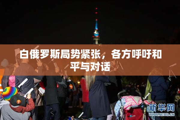 白俄罗斯局势紧张，各方呼吁和平与对话
