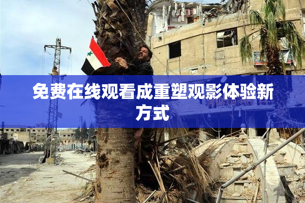 免费在线观看成重塑观影体验新方式