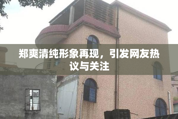 郑爽清纯形象再现，引发网友热议与关注