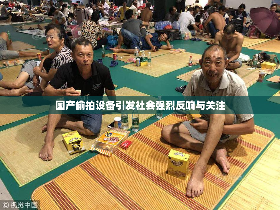 国产偷拍设备引发社会强烈反响与关注