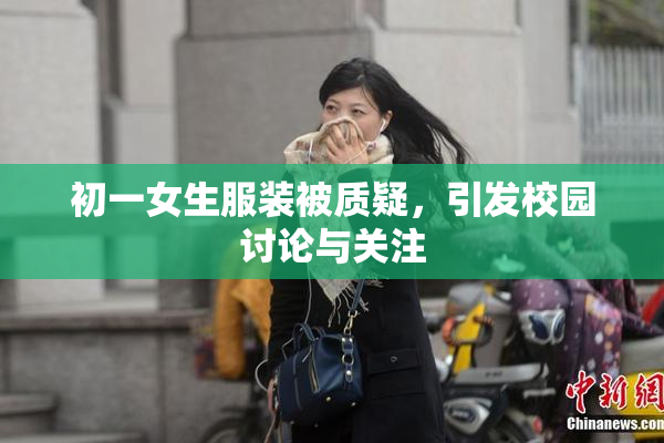 初一女生服装被质疑，引发校园讨论与关注