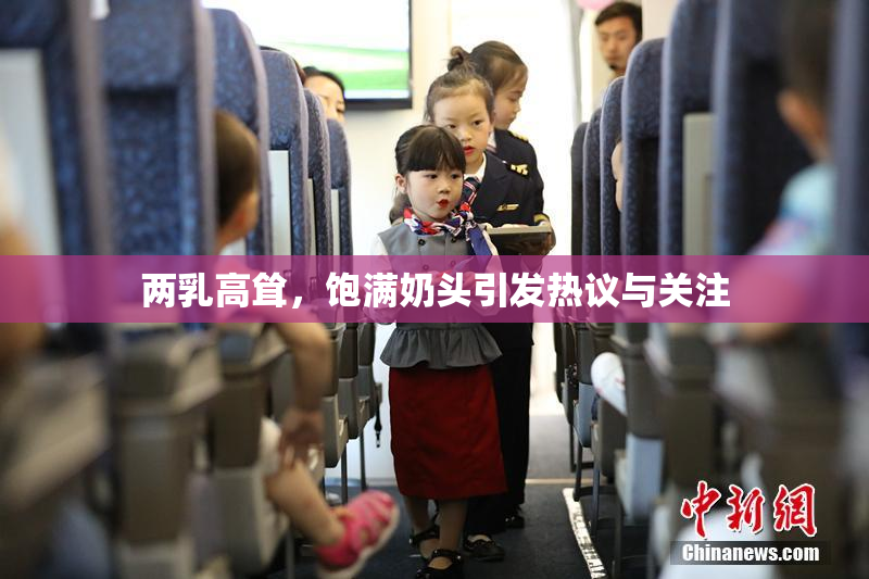 两乳高耸，饱满奶头引发热议与关注