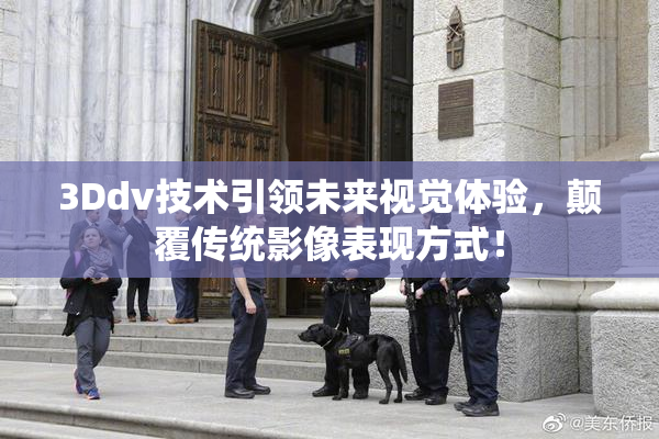 3Ddv技术引领未来视觉体验，颠覆传统影像表现方式！