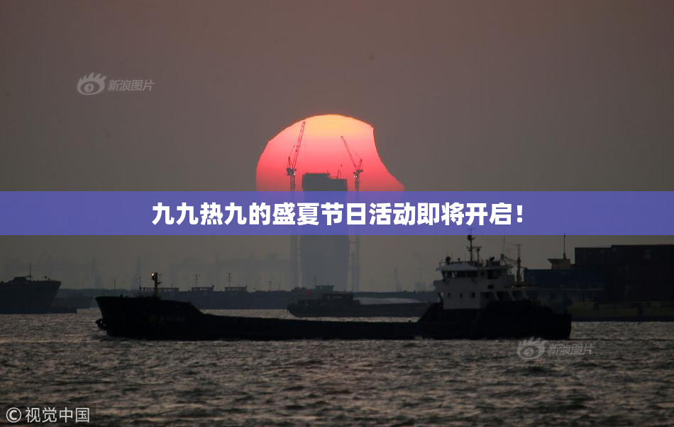 九九热九的盛夏节日活动即将开启！