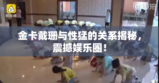 金卡戴珊与性猛的关系揭秘，震撼娱乐圈！