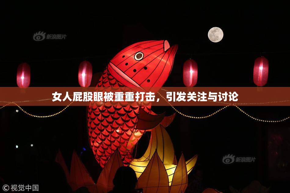 女人屁股眼被重重打击，引发关注与讨论