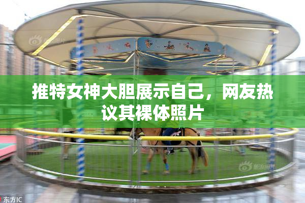推特女神大胆展示自己，网友热议其裸体照片