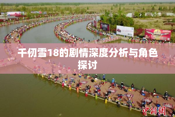 千仞雪18的剧情深度分析与角色探讨