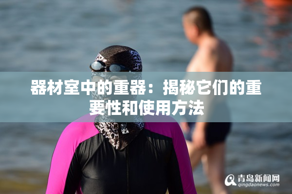 器材室中的重器：揭秘它们的重要性和使用方法
