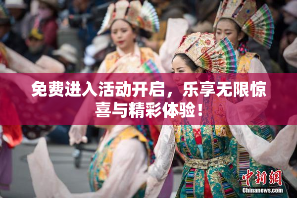 免费进入活动开启，乐享无限惊喜与精彩体验！