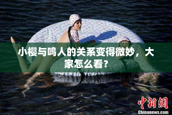 小樱与鸣人的关系变得微妙，大家怎么看？