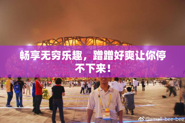 畅享无穷乐趣，蹭蹭好爽让你停不下来！